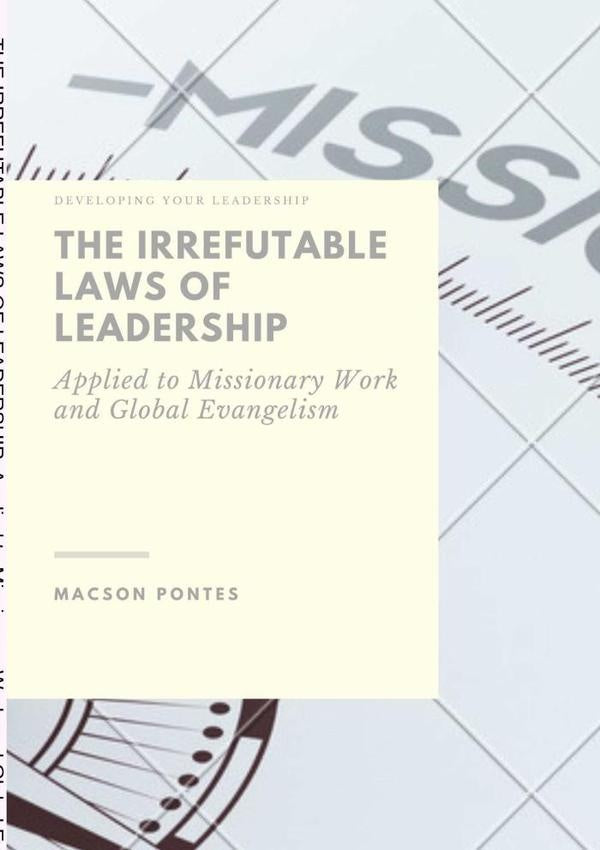 The Irrefutable Laws Of Leadership:   Applied To Missionary Work And Global Evangelism | Macson Pontes