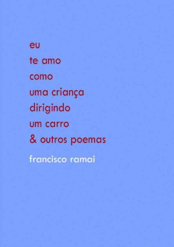 Eu Te Amo Como Uma Crian?a Dirigindo Um Carro & Outros Poemas | Francisco Ramai