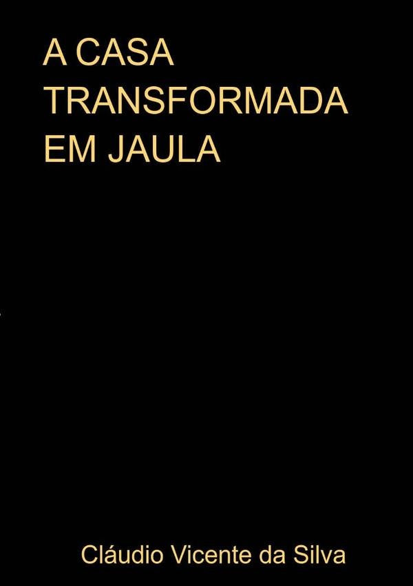 A Casa Transformada Em Jaula | ClaudioVicenteDa Silva