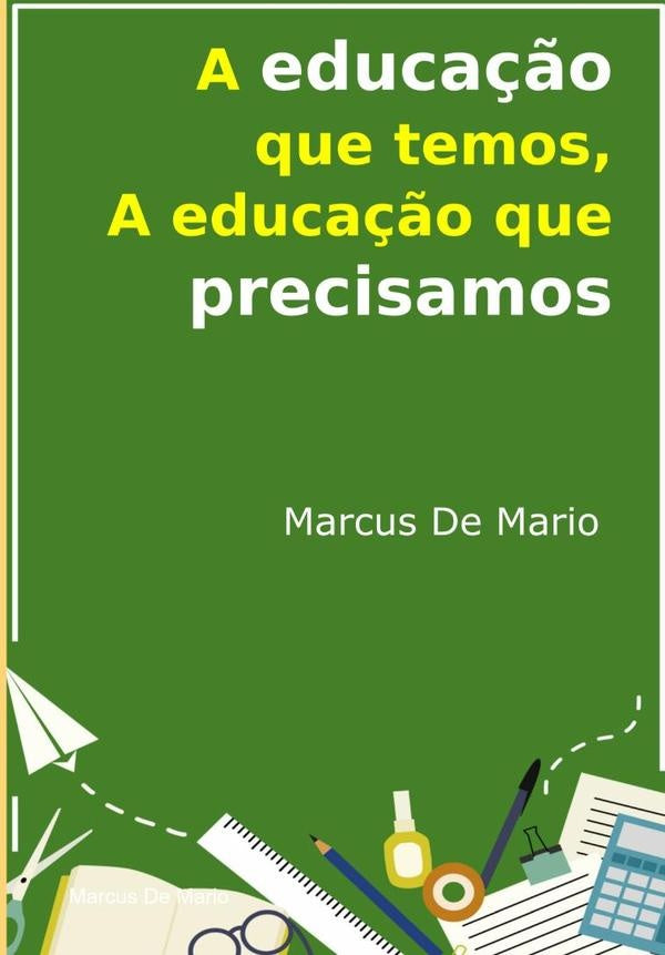 A Educa??o Que Temos, A Educa??o Que Precisamos | MarcusDe Mario