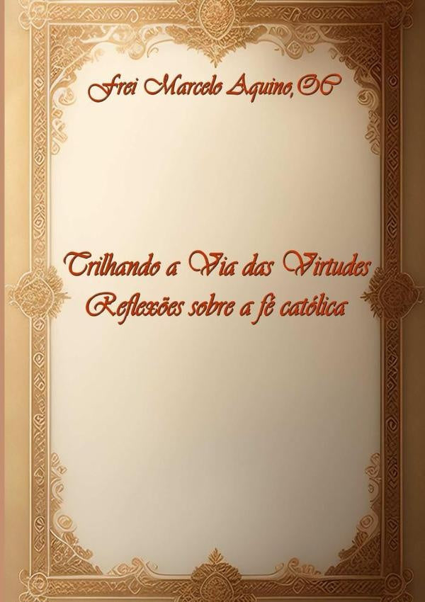 Trilhando A Via Das Virtudes | FreiMarceloAmaralDe Aquino