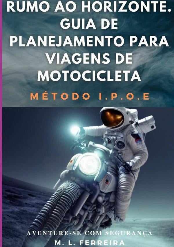 Rumo Ao Horizonte: Guia De Planejamento Para Viagem De Motocicleta - Metodo I.p.o.e. | MarcoLucio Ferreira