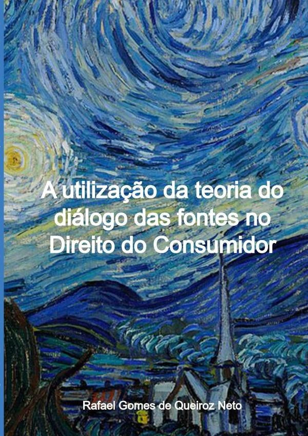 A Utiliza??o Da Teoria Do Dialogo Das Fontes No Direito Do Consumidor | RafaelGomesDeQueiroz Neto
