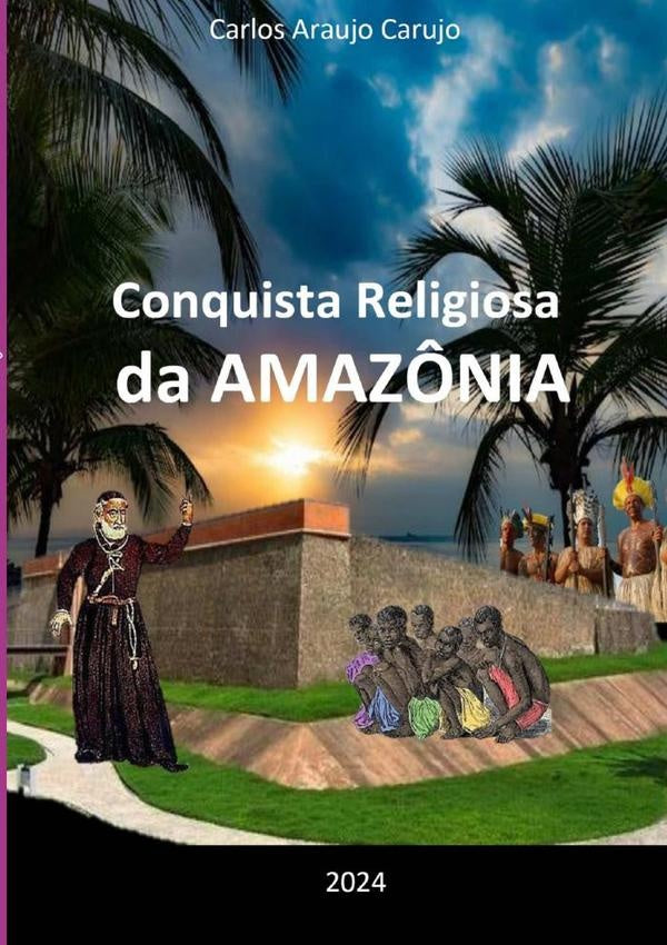 Conquista Religiosa Da Amaz?nia | CarlosAraujo Carujo