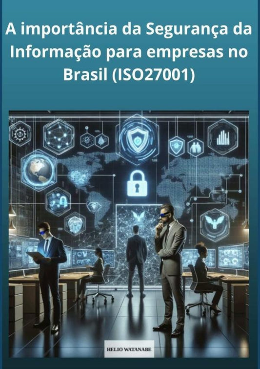 A Import?ncia Da Seguran?a Da Informa??o Para Empresas No Brasil | Helio Watanabe