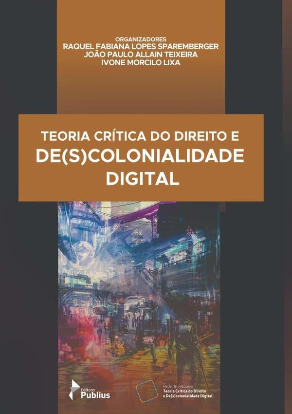 Teoria Critica Do Direito E De(s)colonialidade Digital | RaquelIvoneMorciloLixaJo?oPauloAllainTeixeiraFabia