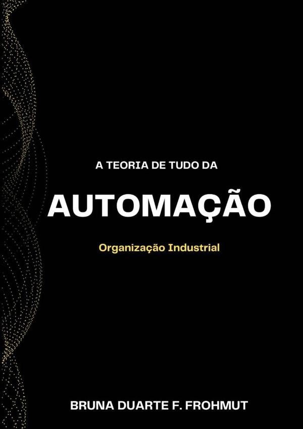 A Teoria De Tudo Da Automa??o | BrunaDuarteF. Frohmut