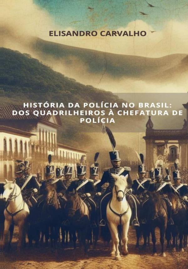 Historia Da Policia No Brasil: Dos Quadrilheiros ? Chefatura De Policia | Elisandro Carvalho