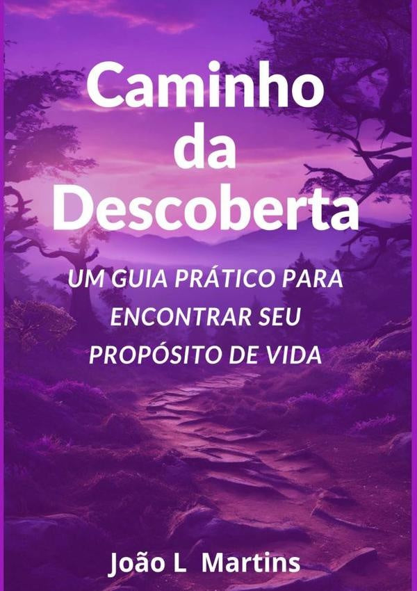 Caminho Da Descoberta Um Guia Pratico Para Encontrar Seu Proposito De Vida | Jo?oL Martins