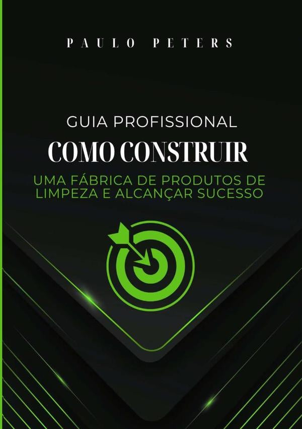 Guia Profissional Como Construir Uma Fabrica De Produtos De Limpeza E Alcan?ar Sucesso | Paulo Peters