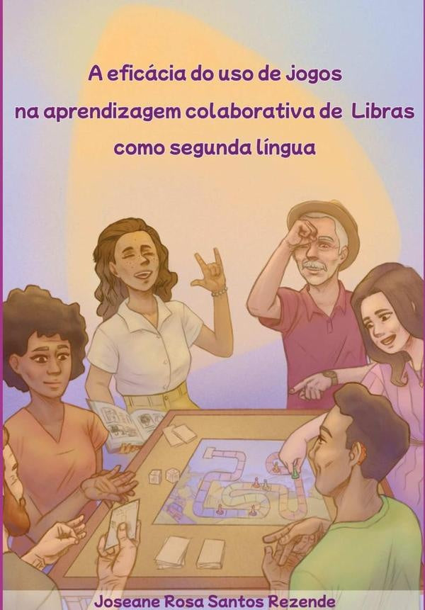 A Eficacia Do Uso De Jogos Na Aprendizagem Colaborativa De Libras Como Segunda Lingua | JoseaneRosaSantos Rezende