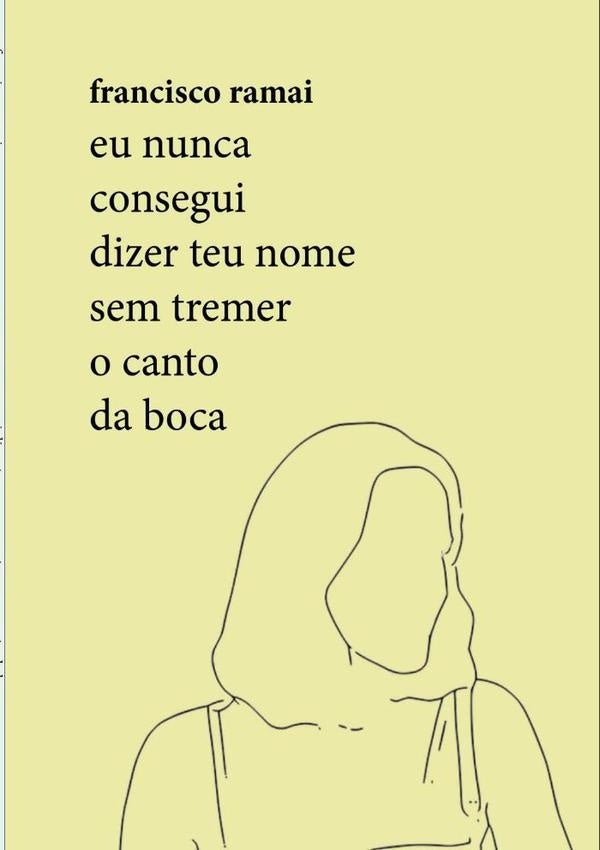 Eu Nunca Consegui Dizer Teu Nome Sem Tremer O Canto Da Boca | Francisco Ramai