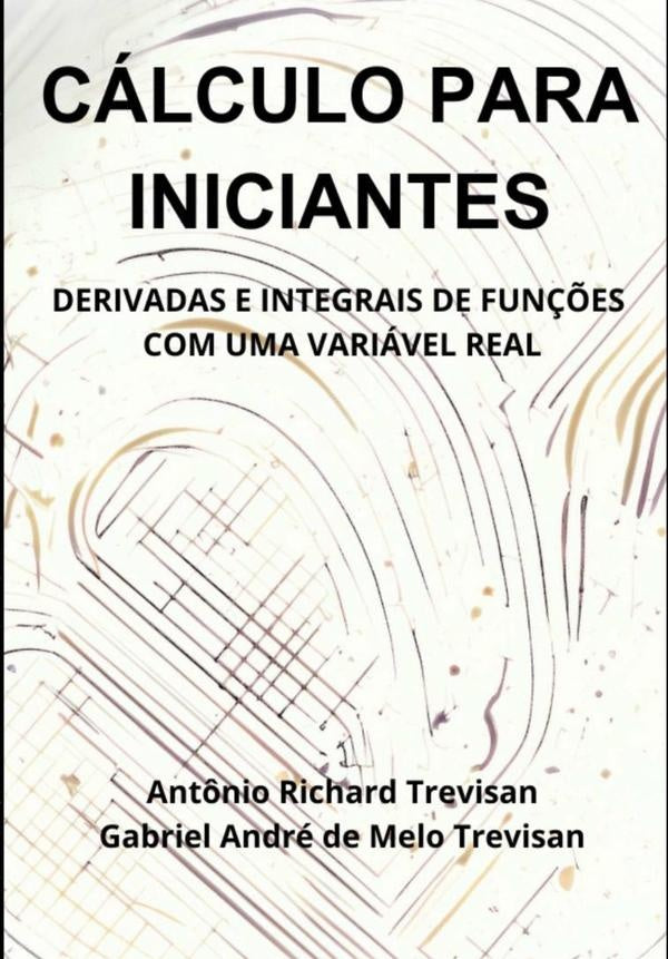 Calculo Para Iniciantes: Derivadas E Integrais De Fun??es Com Uma Variavel Real | Richard Trevisan