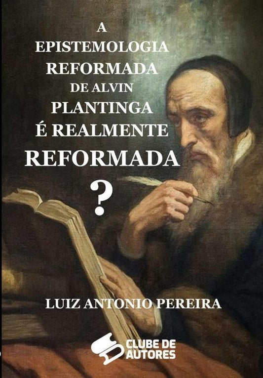 A Epistemologia Reformada De Alvin Plantinga e Realmente Reformada? | LuizAntonio Pereira
