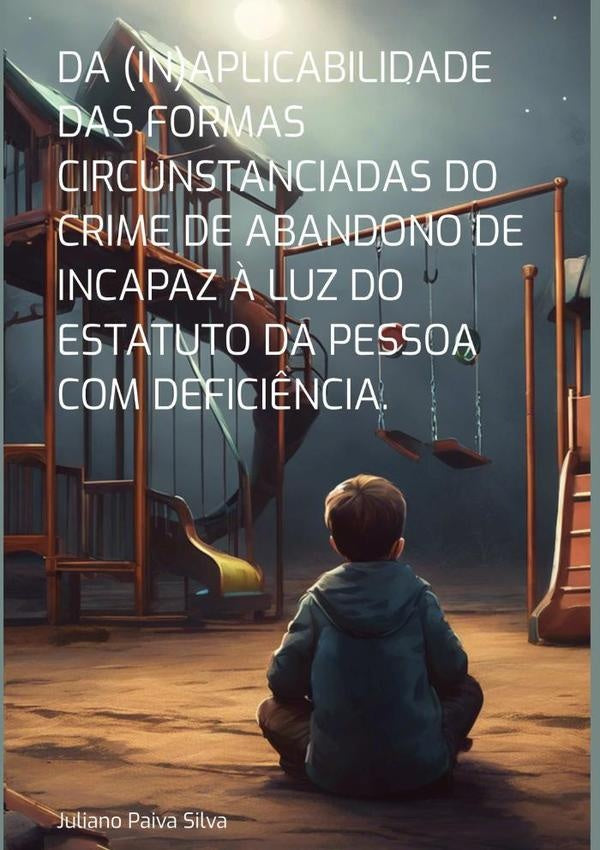 Da (in)aplicabilidade Das Formas Circunstanciadas Do Crime De Abandono De Incapaz ? Luz Do Estatuto  | JulianoPaiva Silva