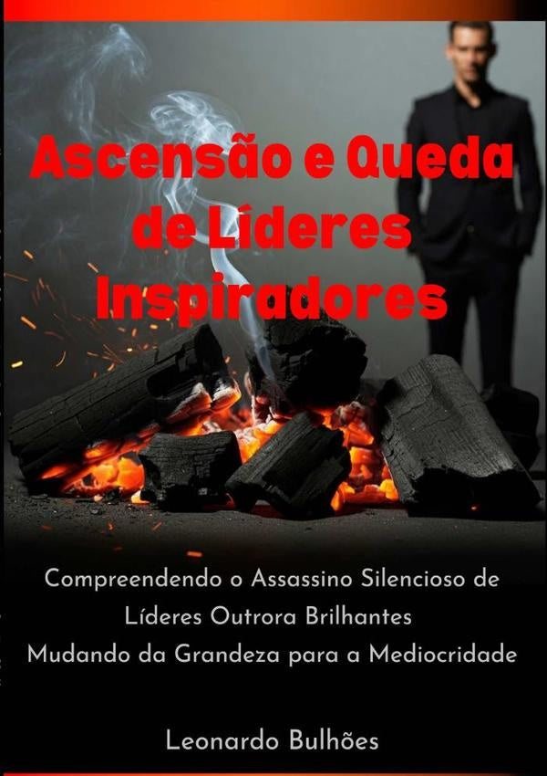 Ascens?o E Queda De Lideres Inspiradores | Leonardo Bulh?es