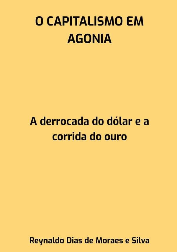 O Capitalismo Em Agonia | ReynaldoDiasDeMoraesE Silva