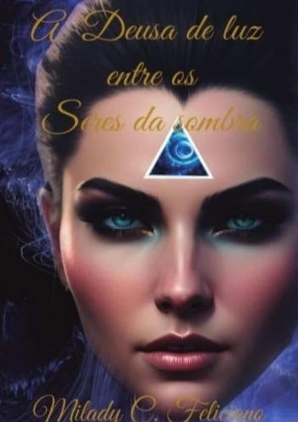 A Deusa De Luz Entre Os Seres Das Sombras - Parte 1 | MiladyC. Feliciano