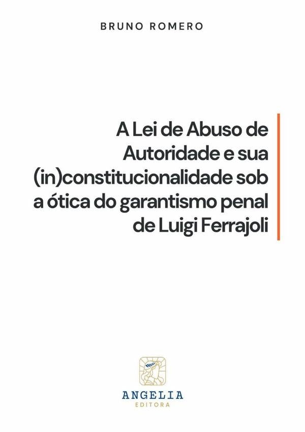 A Lei De Abuso De Autoridade E Sua (in)constitucionalidade Sob otica Do Garantismo Penal De Luigi Fe | Bruno Romero