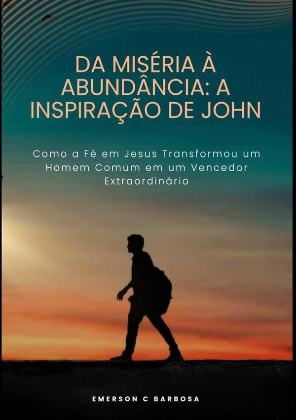 Da Miseria ? Abund?ncia: A Inspira??o De John | EmersonC Barbosa