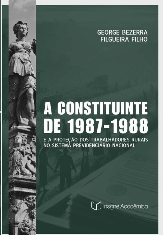 A Constituinte De 1987-1988 E A Prote??o Dos Trabalhadores Rurais No Sistema Previdenciario Nacional | GeorgeBezerraFilgueira Filho