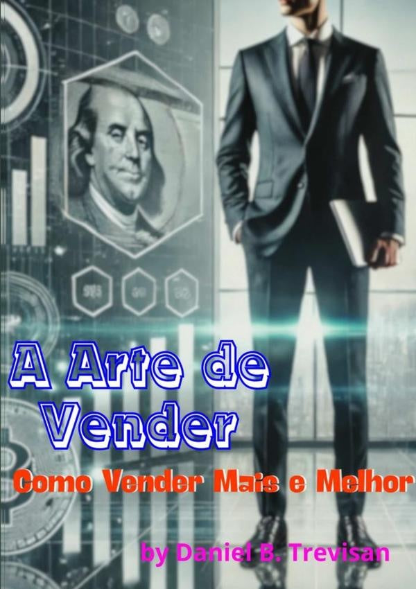 A Arte De Vender: Como Vender Mais E Melhor | DanielB. Trevisan