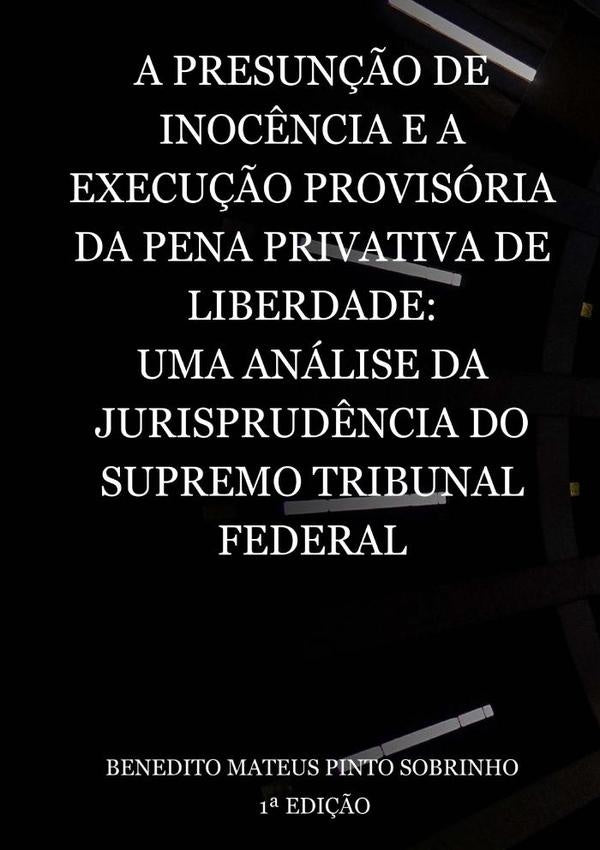 A Presun??o De Inoc?ncia E A Execu??o Provisoria Da Pena Privativa De Liberdade:  Uma Analise Da Jur | BeneditoMateusPinto Sobrinho