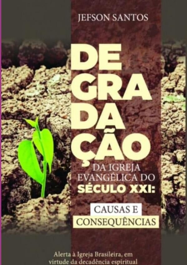 Degrada??o Da Igreja Evangelica Do Seculo Xxi: Causas E Consequencias | Jefson Santos