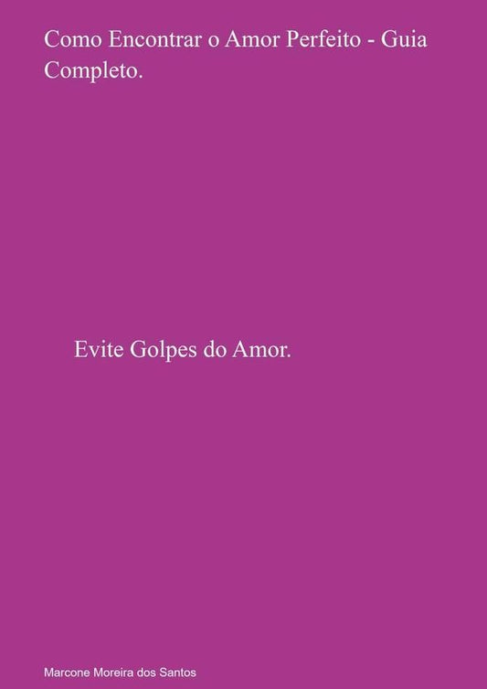 Como Encontrar O Amor Perfeito -  Golpe Do Amor Nunca Mais! | MarconeMoreiraDos Santos