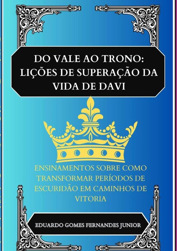 Do Vale Ao Trono: Li??es De Supera??o Da Vida De Davi | EduardoGomesFernandes Junior
