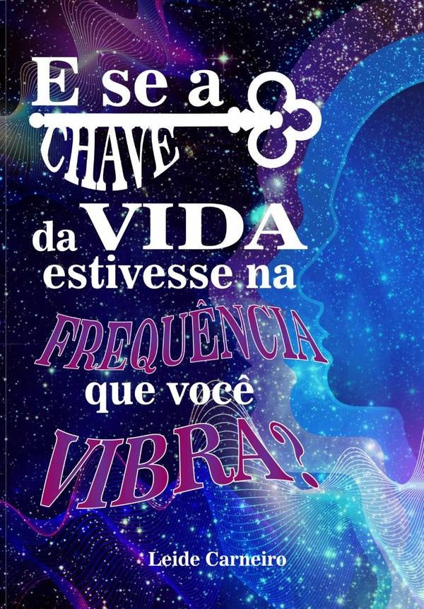 E Se A Chave Da Vida Estivesse Na Frequ?ncia Que Voc? Vibra? | Leide Carneiro