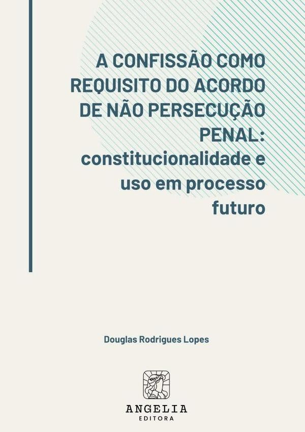 A Confiss?o Como Requisito Do Acordo De N?o Persecu??o Penal: | DouglasRodrigues Lopes
