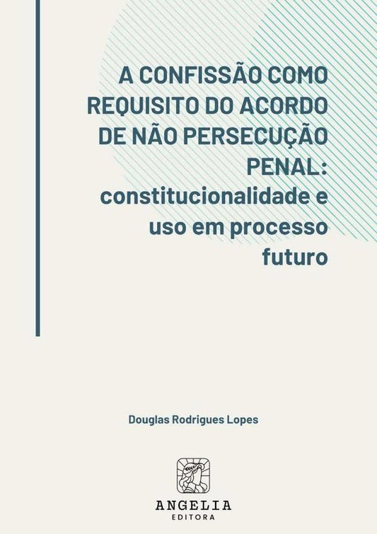 A Confiss?o Como Requisito Do Acordo De N?o Persecu??o Penal: | DouglasRodrigues Lopes