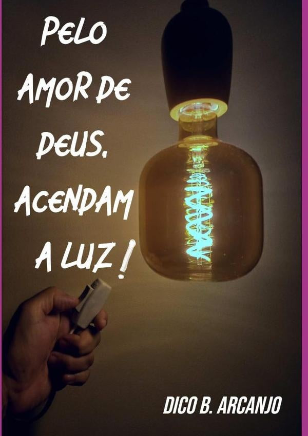 Pelo Amor De Deus, Acendam A Luz! | DicoB. Arcanjo