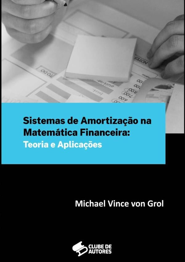 Sistemas De Amortiza??o Na Matematica Financeira: Teoria E Aplica??es | MichaelVinceVon Grol
