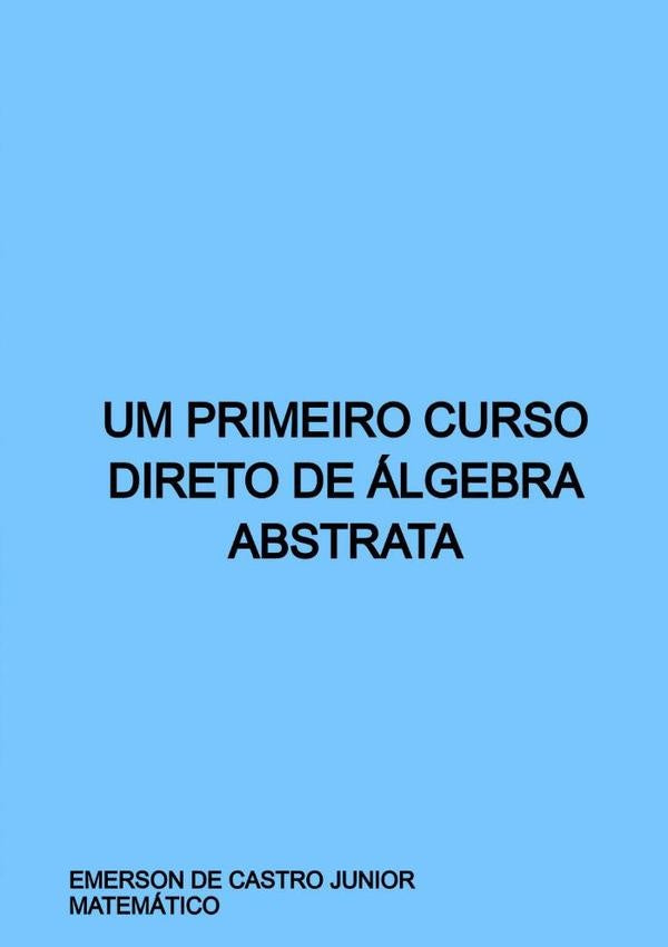 Um Primeiro Curso Direto De algebra Abstrata | EmersonDeCastro Junior