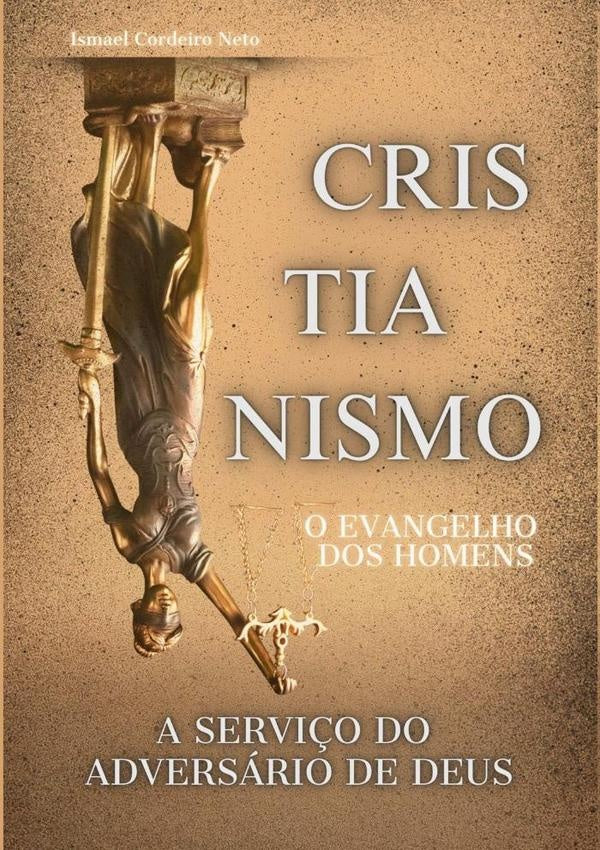 Cristianismo O Evangelho Dos Homens A Servi?o Do Adversario De Deus | IsmaelCordeiro Neto