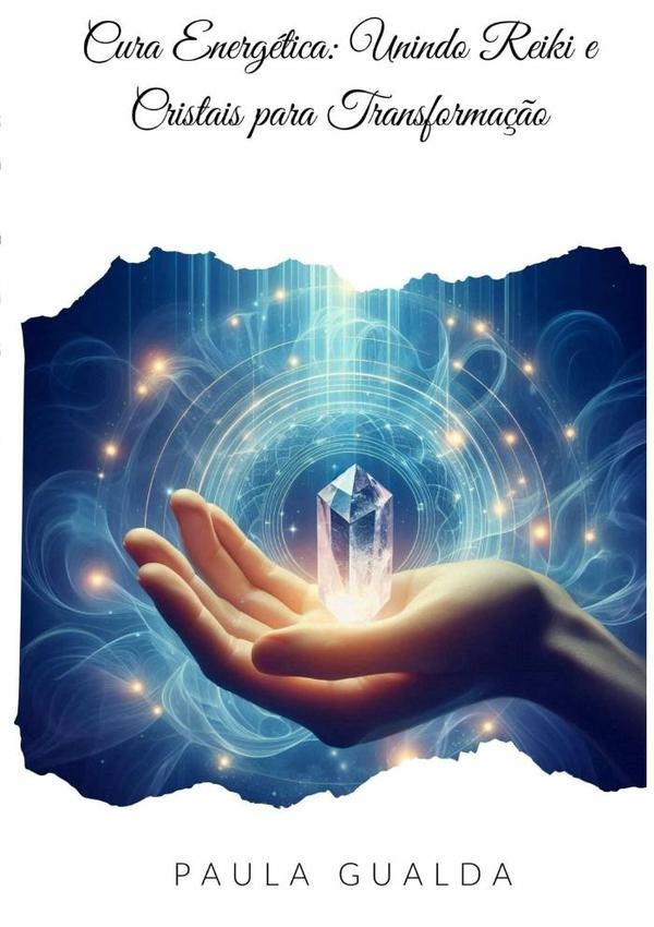 Cura Energetica: Unindo Reiki E Cristais Para Transforma??o | Paula Gualda