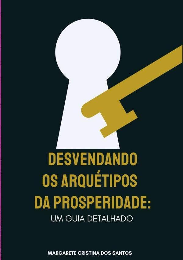 Desvendando Os Arquetipos Da Prosperidade: Um Guia Detalhado. | MargareteCristinaDos Santos