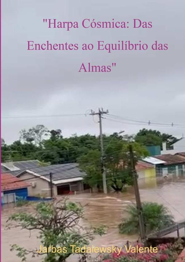 "harpa Cosmica: Das Enchentes Ao Equilibrio Das Almas" | JarbasTadaiewsky Valente