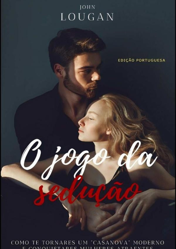 O Jogo Da Sedu??o: Como Te Tornares Um "casanova" Moderno E Conquistares Mulheres Atraentes - Edi??o | John Lougan