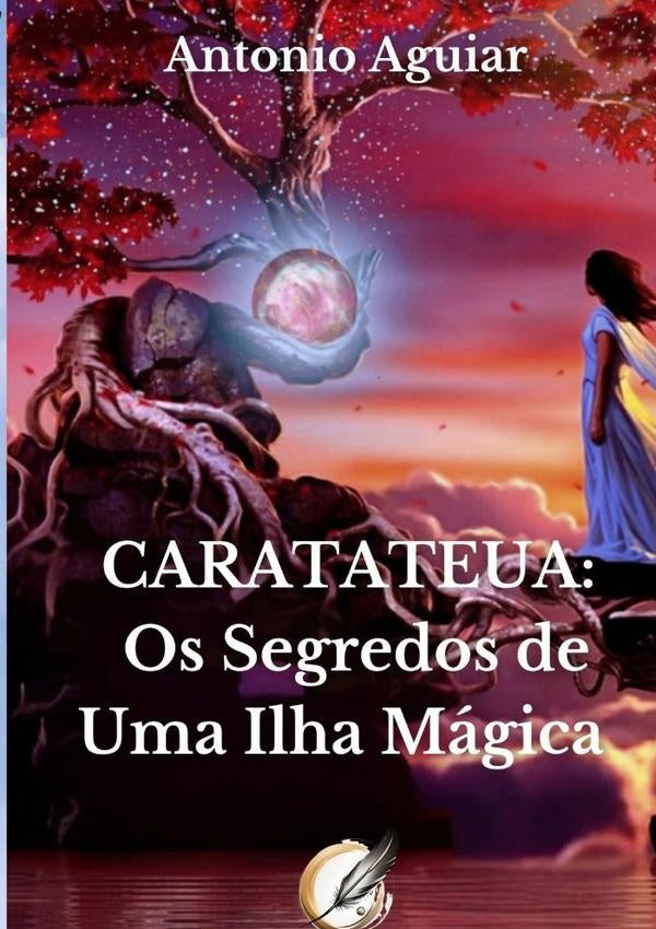 Caratateua: Os Segredos De Uma Ilha Magica | Antonio Aguiar
