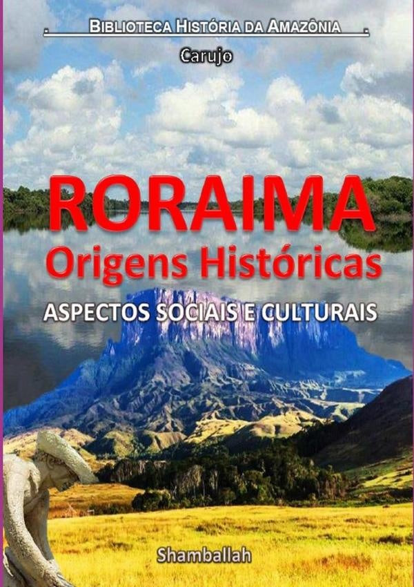Roraima - Origens Historicas | CarlosAraujo Carujo