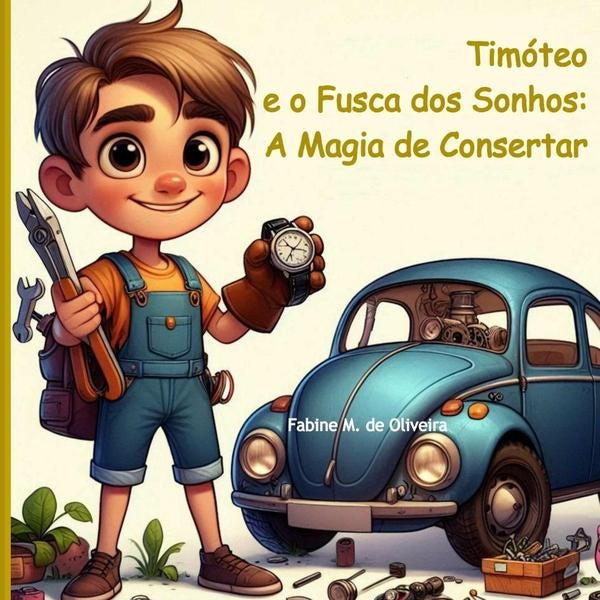 Timoteo E O Fusca Dos Sonhos: A Magia De Consertar | FabineMilarchDe Oliveira