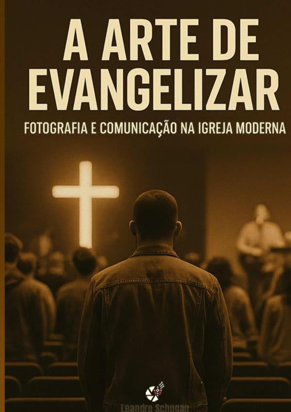 A Arte De Evangelizar - Fotografia E Comunica??o Na Igreja Moderna | Leandro Chugan