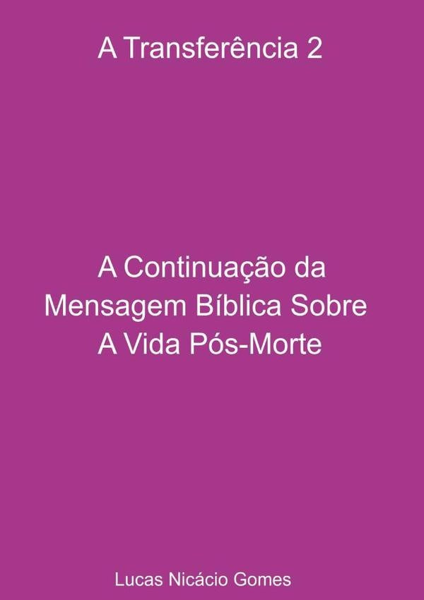 A Transfer?ncia 2 - A Continua??o Da Mensagem Biblica Sobre A Vida Pos-morte. | LucasNicacio Gomes