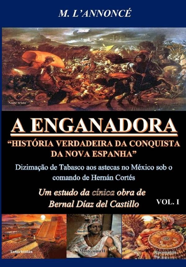 A Enganadora Historia Verdadeira Da Conquista Da Nova Espanha Vol. I | M. Lannonce