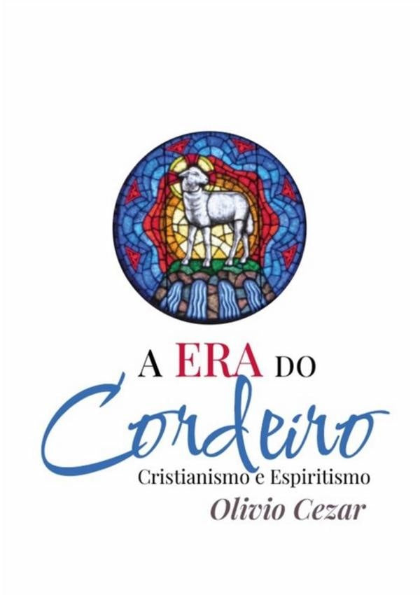 A Era Do Cordeiro - Cristianismo E Espiritismo | Olivio Cezar