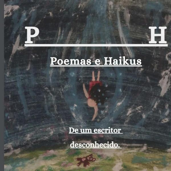 P H - Poemas E Haikus De Um Escritor Desconhecido | PoesiaHaiku Literatura