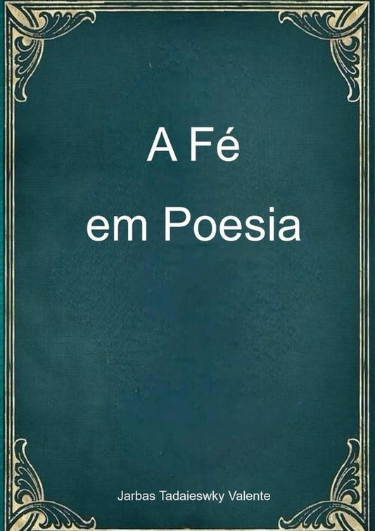 A Fe Em Poesia | JarbasTadaiewsky Valente